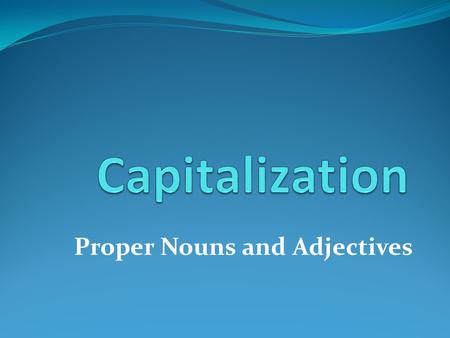 Proper Nouns and Adjectives. Capitalization Like most other conventions of language, capital letters help make writing easier to read. They call attention.