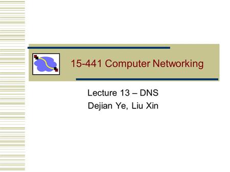 15-441 Computer Networking Lecture 13 – DNS Dejian Ye, Liu Xin.