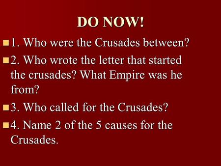 DO NOW! 1. Who were the Crusades between? 1. Who were the Crusades between? 2. Who wrote the letter that started the crusades? What Empire was he from?