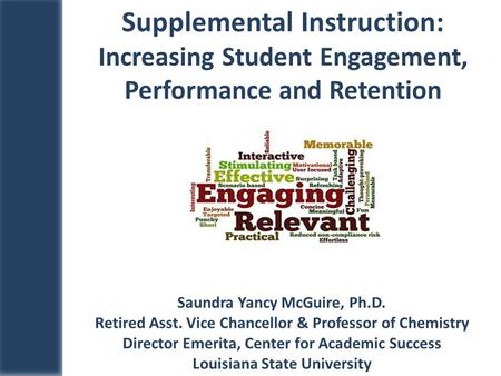 Saundra Yancy McGuire, Ph.D. Retired Asst. Vice Chancellor & Professor of Chemistry Director Emerita, Center for Academic Success Louisiana State University.