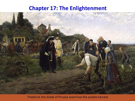 Chapter 17: The Enlightenment Frederick the Great of Prussia examines the potato harvest.