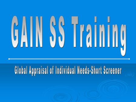 Global Appraisal of Individual Needs The Global Appraisal of Individual Needs (GAIN) is a progressive and integrated family of instruments for:  initial.