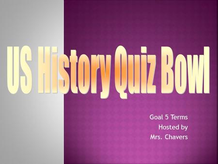 Goal 5 Terms Hosted by Mrs. Chavers Goal 5 Pendleton Act Law that officially dismantled the spoils system and created a system of examinations to determine.