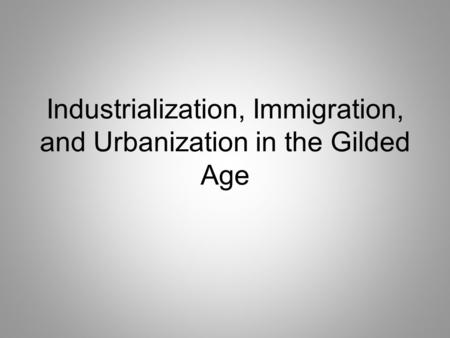 Industrialization, Immigration, and Urbanization in the Gilded Age