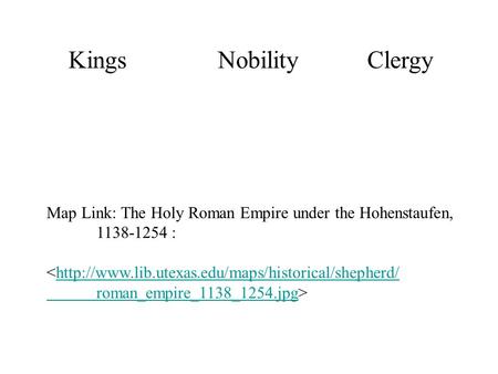 KingsNobilityClergy Map Link: The Holy Roman Empire under the Hohenstaufen, 1138-1254 : 