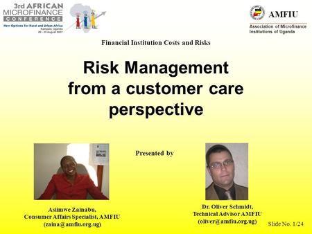 AMFIU Association of Microfinance Institutions of Uganda Slide No. 1/24 Financial Institution Costs and Risks Risk Management from a customer care perspective.