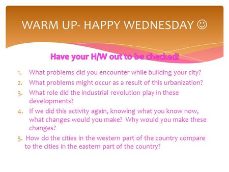 1.What problems did you encounter while building your city? 2.What problems might occur as a result of this urbanization? 3.What role did the industrial.