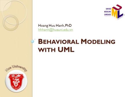 B EHAVIORAL M ODELING WITH UML Hoang Huu Hanh, PhD