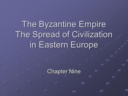 The Byzantine Empire The Spread of Civilization in Eastern Europe