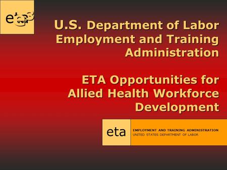 Eta U.S. Department of Labor Employment and Training Administration ETA Opportunities for Allied Health Workforce Development eta EMPLOYMENT AND TRAINING.