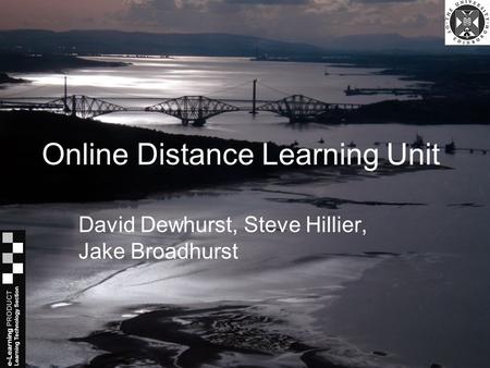 Online Distance Learning Unit David Dewhurst, Steve Hillier, Jake Broadhurst.