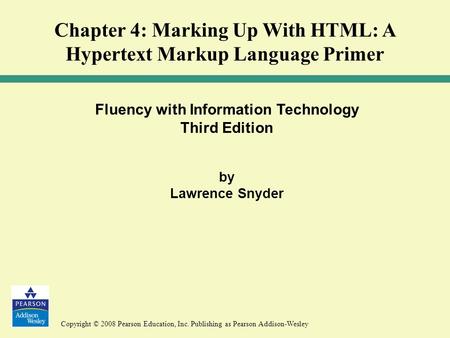 Copyright © 2008 Pearson Education, Inc. Publishing as Pearson Addison-Wesley Fluency with Information Technology Third Edition by Lawrence Snyder Chapter.