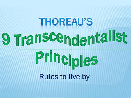 Rules to live by.  1817-1862  extremely independent and stubborn, hard to get along with  devoted to the art of living fully in nature  Emerson.