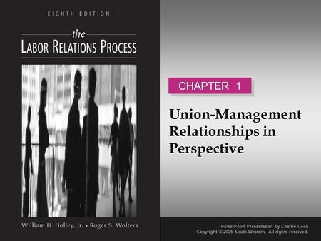 PowerPoint Presentation by Charlie Cook Copyright © 2005 South-Western. All rights reserved. CHAPTER 1 Union-Management Relationships in Perspective.