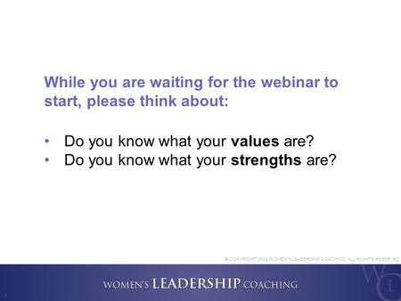 1 While you are waiting for the webinar to start, please think about: Do you know what your values are? Do you know what your strengths are?