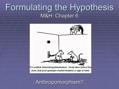 Formulating the Hypothesis M&H: Chapter 6 Anthropomorphism?