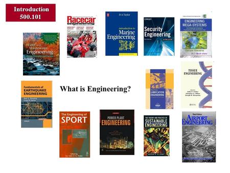 Introduction 500.101 Introduction 500.101 What is Engineering?