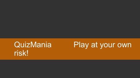 QuizMania Play at your own risk!. You can type your own categories and points values in this game board. Type your questions and answers in the slides.