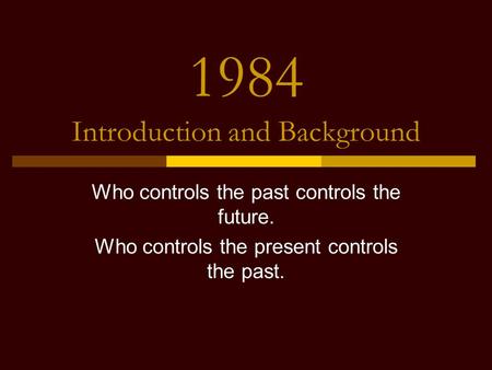 Who controls the past controls the future. Who controls the present controls the past. 1984 Introduction and Background.