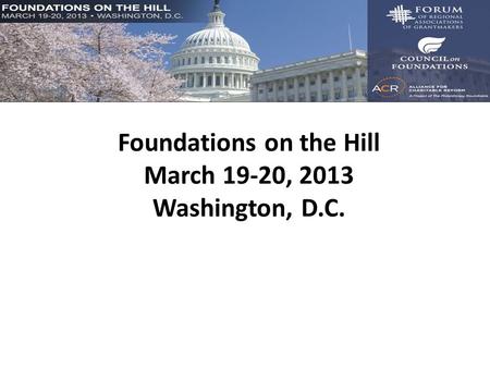 Foundations on the Hill March 19-20, 2013 Washington, D.C.