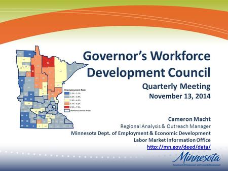 Governor’s Workforce Development Council Quarterly Meeting November 13, 2014 Cameron Macht Regional Analysis & Outreach Manager Minnesota Dept. of Employment.