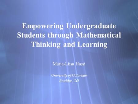 Empowering Undergraduate Students through Mathematical Thinking and Learning Marja-Liisa Hassi University of Colorado Boulder, CO Marja-Liisa Hassi University.