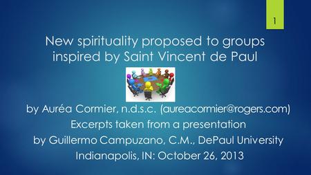 New spirituality proposed to groups inspired by Saint Vincent de Paul 1 by Auréa Cormier, n.d.s.c. Excerpts taken from a presentation.