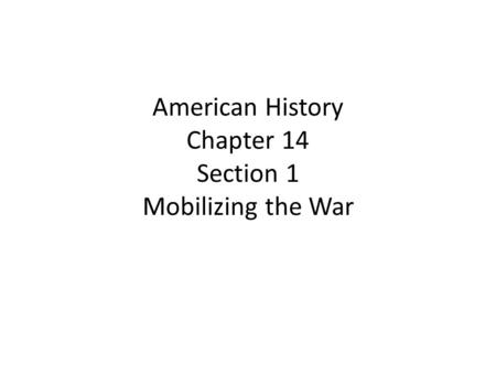 American History Chapter 14 Section 1 Mobilizing the War