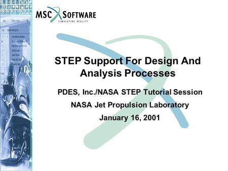 STEP Support For Design And Analysis Processes PDES, Inc./NASA STEP Tutorial Session NASA Jet Propulsion Laboratory January 16, 2001.