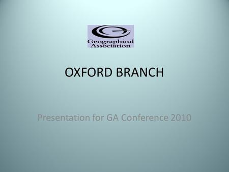 OXFORD BRANCH Presentation for GA Conference 2010.