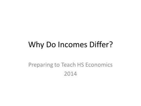 Why Do Incomes Differ? Preparing to Teach HS Economics 2014.