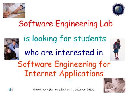 Vitaly Klyuev, Software Engineering Lab, room 342-C Software Engineering Lab is looking for students who are interested in Software Engineering for Internet.