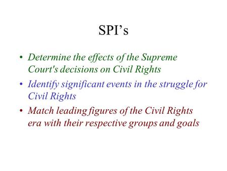 SPI’s Determine the effects of the Supreme Court's decisions on Civil Rights Identify significant events in the struggle for Civil Rights Match leading.