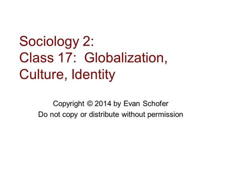 Sociology 2: Class 17: Globalization, Culture, Identity