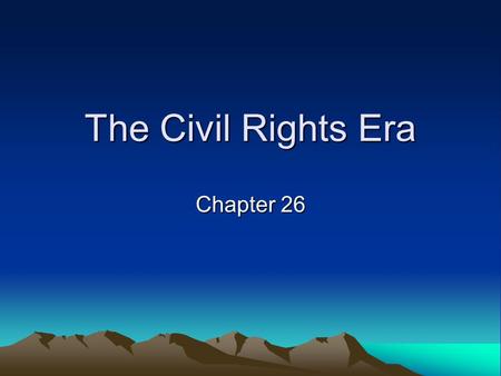 The Civil Rights Era Chapter 26.