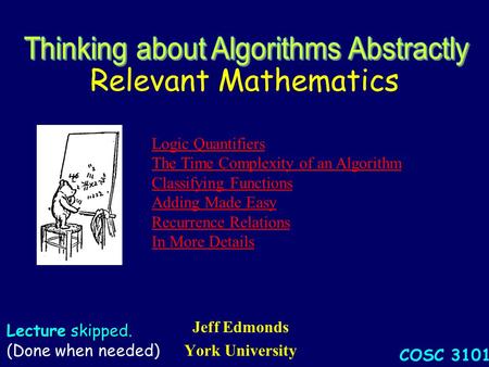 Relevant Mathematics Jeff Edmonds York University COSC 3101 Lecture skipped. Lecture skipped. (Done when needed) Logic Quantifiers The Time Complexity.