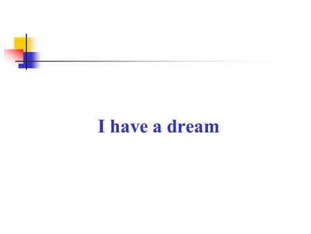 I have a dream. I have a dream that my four little children will one day live in a nation where they will not be judged by the color of their skin but.