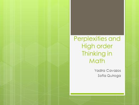 Perplexities and High order Thinking in Math Yadira Cavazos Sofia Quiroga.