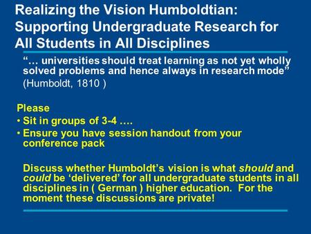 Realizing the Vision Humboldtian: Supporting Undergraduate Research for All Students in All Disciplines “… universities should treat learning as not yet.