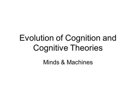 Evolution of Cognition and Cognitive Theories Minds & Machines.