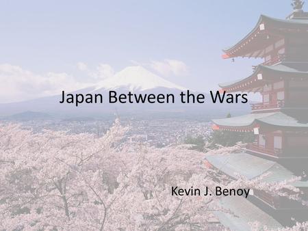 Japan Between the Wars Kevin J. Benoy. Japan’s Modernization Japan’s tremendous success in modernizing itself during the latter part of the 19 th and.