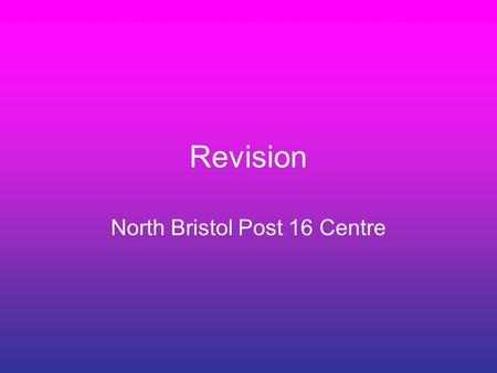 Revision North Bristol Post 16 Centre. Decide exactly what your son/daughter have to know for each subject. A checklist for each subject, with all the.