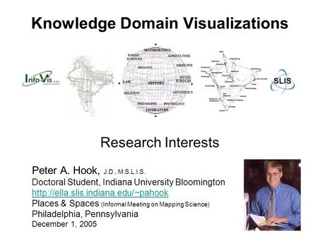 Knowledge Domain Visualizations Peter A. Hook, J.D., M.S.L.I.S. Doctoral Student, Indiana University Bloomington  Places.