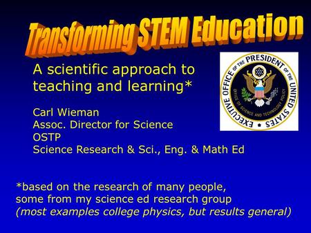 *based on the research of many people, some from my science ed research group (most examples college physics, but results general) Carl Wieman Assoc. Director.