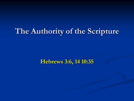 The Authority of the Scripture Hebrews 3:6, 14 10:35.