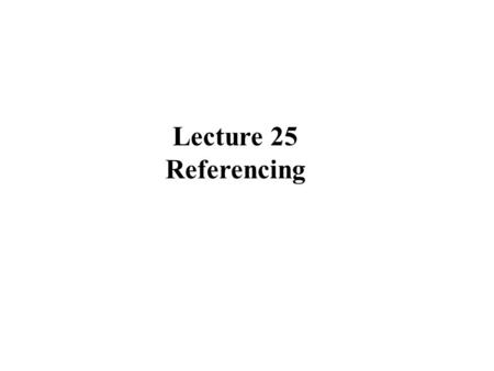 Lecture 25 Referencing. Harvard Referencing Referencing a)In-text citations b)Reference List.