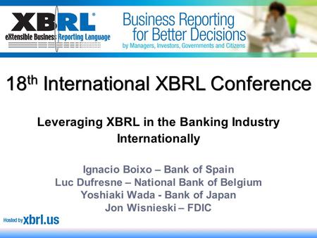 1 Leveraging XBRL in the Banking Industry Internationally Ignacio Boixo – Bank of Spain Luc Dufresne – National Bank of Belgium Yoshiaki Wada - Bank of.