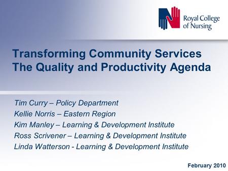 Transforming Community Services The Quality and Productivity Agenda Tim Curry – Policy Department Kellie Norris – Eastern Region Kim Manley – Learning.