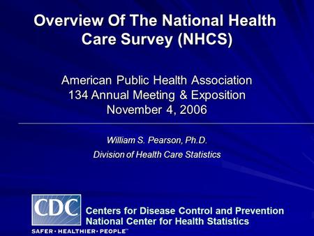 Overview Of The National Health Care Survey (NHCS) Care Survey (NHCS) Centers for Disease Control and Prevention National Center for Health Statistics.