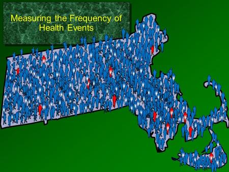 Measuring the Frequency of Health Events. The mayor of your town was startled to learn that there are 3 people who were recently diagnosed as HIV+ in.